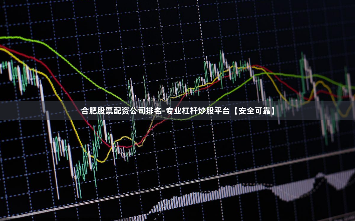 合肥股票配资公司排名-专业杠杆炒股平台【安全可靠】